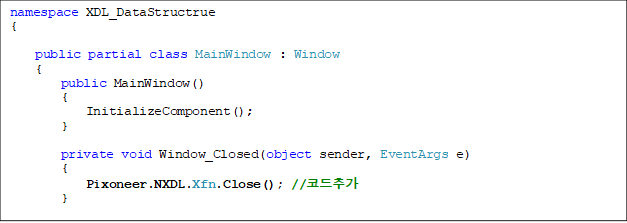 namespace XDL_DataStructrue
{
    
    public partial class MainWindow : Window
    {
        public MainWindow()
        {
            InitializeComponent();
        }

        private void Window_Closed(object sender, EventArgs e)
        {
            Pixoneer.NXDL.Xfn.Close(); //ڵ߰
        }
