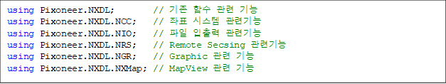using Pixoneer.NXDL;       //  Լ  
using Pixoneer.NXDL.NCC;   // ǥ ý ñ
using Pixoneer.NXDL.NIO;   //   ñ
using Pixoneer.NXDL.NRS;   // Remote Secsing ñ
using Pixoneer.NXDL.NGR;   // Graphic  
using Pixoneer.NXDL.NXMap; // MapView  
