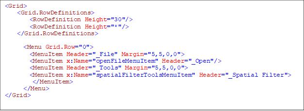 <Grid>
<Grid.RowDefinitions>
<RowDefinition Height="30"/>
<RowDefinition Height="*"/>
</Grid.RowDefinitions>
<Menu Grid.Row="0">
<MenuItem Header="_File" Margin="5,5,0,0">
<MenuItem x:Name="openFileMenuItem" Header="_Open"/>
<MenuItem Header="_Tools" Margin="5,5,0,0">
<MenuItem x:Name="spatialFilterToolsMenuItem" Header="_Spatial Filter">
</MenuItem>
</Menu>
</Grid>