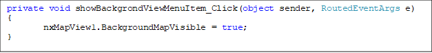 private void showBackgrondViewMenuItem_Click(object sender, RoutedEventArgs e)
{
nxMapView1.BackgroundMapVisible = true;
}
