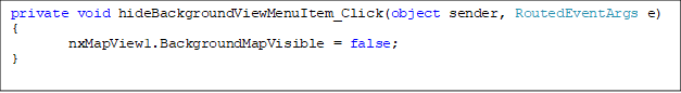 private void hideBackgroundViewMenuItem_Click(object sender, RoutedEventArgs e)
{
nxMapView1.BackgroundMapVisible = false;
}
