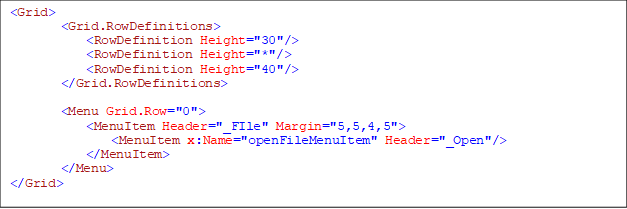 <Grid>
        <Grid.RowDefinitions>
            <RowDefinition Height="30"/>
            <RowDefinition Height="*"/>
            <RowDefinition Height="40"/>
        </Grid.RowDefinitions>

        <Menu Grid.Row="0">
            <MenuItem Header="_FIle" Margin="5,5,4,5">
                <MenuItem x:Name="openFileMenuItem" Header="_Open"/>
            </MenuItem>
        </Menu>
</Grid>

