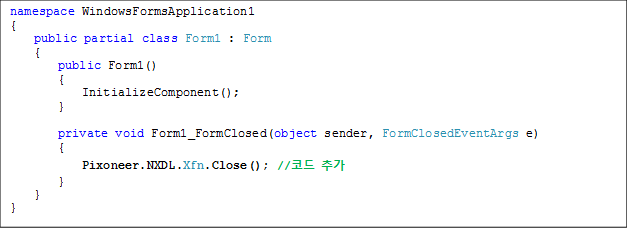 namespace WindowsFormsApplication1
{
    public partial class Form1 : Form
    {
        public Form1()
        {
            InitializeComponent();
        }

        private void Form1_FormClosed(object sender, FormClosedEventArgs e)
        {
            Pixoneer.NXDL.Xfn.Close();	//ڵ ߰
        }
    }
}
