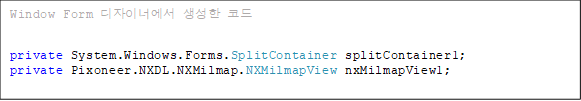 Window Form ̳ʿ  ڵ

private System.Windows.Forms.SplitContainer splitContainer1;
private Pixoneer.NXDL.NXMilmap.NXMilmapView nxMilmapView1;
