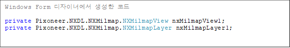 Windows Form ̳ʿ  ڵ

private Pixoneer.NXDL.NXMilmap.NXMilmapView nxMilmapView1;
private Pixoneer.NXDL.NXMilmap.NXMilmapLayer nxMilmapLayer1;

