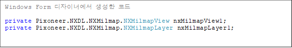 Windows Form µðÀÚÀ̳ʿ¡¼ »ý¼ºÇÑ ÄÚµå
private Pixoneer.NXDL.NXMilmap.NXMilmapView nxMilmapView1;
private Pixoneer.NXDL.NXMilmap.NXMilmapLayer nxMilmapLayer1;