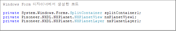 Windows Form ̳ʿ  ڵ

private System.Windows.Forms.SplitContainer splitContainer1;
private Pixoneer.NXDL.NXPlanet.NXPlanetView nxPlanetView1;
private Pixoneer.NXDL.NXPlanet.NXPlanetLayer nxPlanetLayer1;

