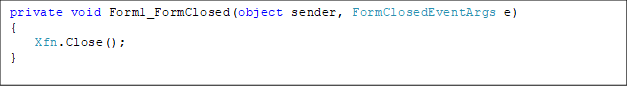 private void Form1_FormClosed(object sender, FormClosedEventArgs e)
{
    Xfn.Close();
}

